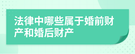 法律中哪些属于婚前财产和婚后财产