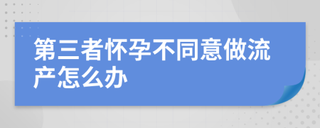 第三者怀孕不同意做流产怎么办