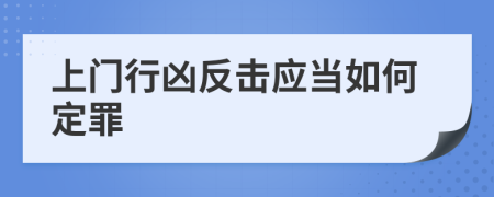 上门行凶反击应当如何定罪