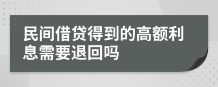 民间借贷得到的高额利息需要退回吗