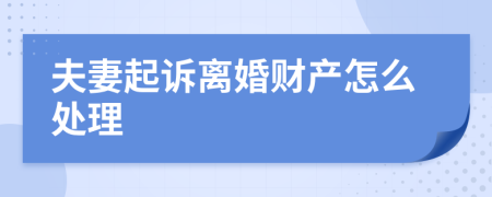 夫妻起诉离婚财产怎么处理