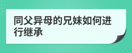 同父异母的兄妹如何进行继承