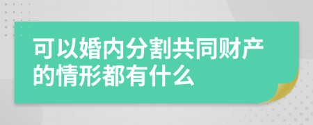 可以婚内分割共同财产的情形都有什么