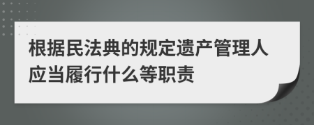 根据民法典的规定遗产管理人应当履行什么等职责