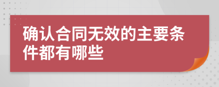 确认合同无效的主要条件都有哪些