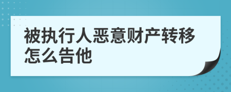 被执行人恶意财产转移怎么告他