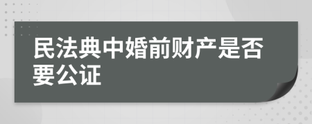 民法典中婚前财产是否要公证