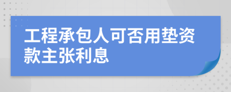 工程承包人可否用垫资款主张利息