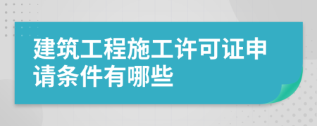 建筑工程施工许可证申请条件有哪些