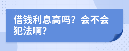 借钱利息高吗？会不会犯法啊？