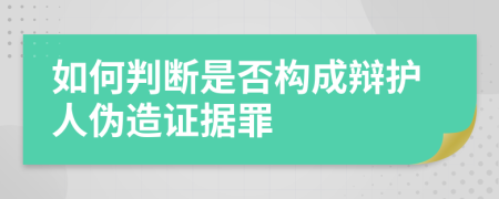 如何判断是否构成辩护人伪造证据罪