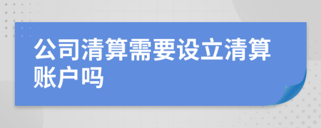 公司清算需要设立清算账户吗