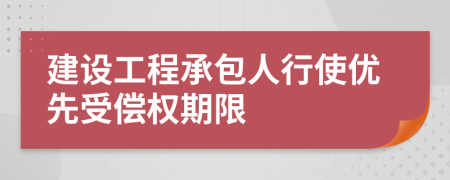 建设工程承包人行使优先受偿权期限