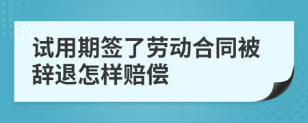 试用期签了劳动合同被辞退怎样赔偿