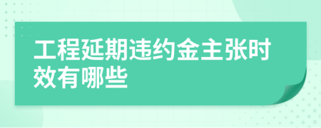 工程延期违约金主张时效有哪些