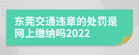 东莞交通违章的处罚是网上缴纳吗2022