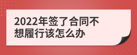2022年签了合同不想履行该怎么办