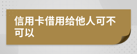 信用卡借用给他人可不可以