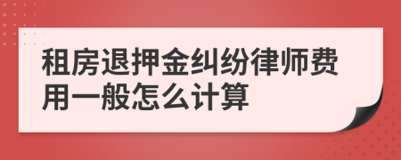 租房退押金纠纷律师费用一般怎么计算