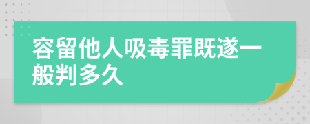 容留他人吸毒罪既遂一般判多久