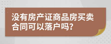 没有房产证商品房买卖合同可以落户吗？