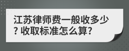 江苏律师费一般收多少? 收取标准怎么算?