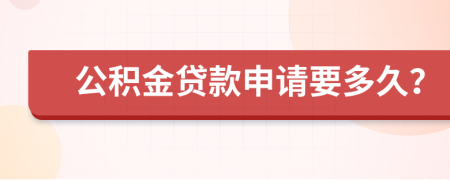 公积金贷款申请要多久？