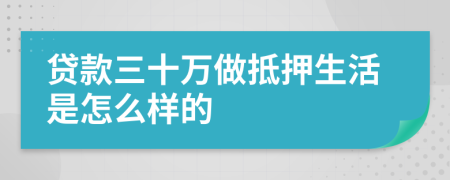 贷款三十万做抵押生活是怎么样的