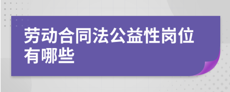 劳动合同法公益性岗位有哪些