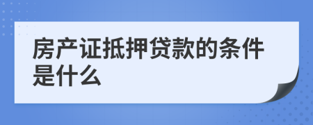 房产证抵押贷款的条件是什么