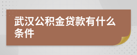 武汉公积金贷款有什么条件