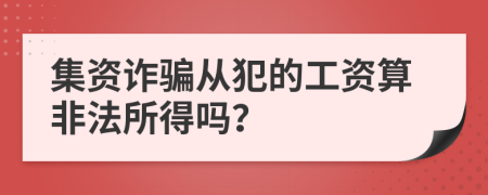 集资诈骗从犯的工资算非法所得吗？