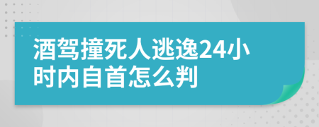 酒驾撞死人逃逸24小时内自首怎么判