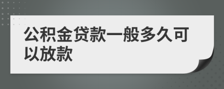 公积金贷款一般多久可以放款