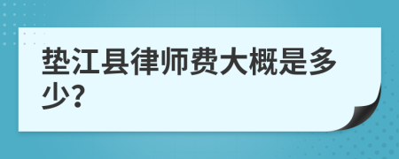 垫江县律师费大概是多少？