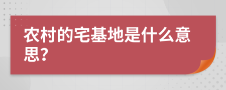 农村的宅基地是什么意思？