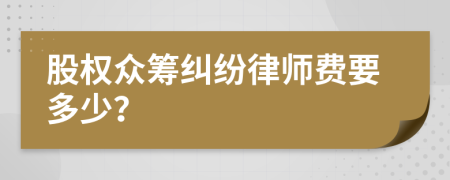 股权众筹纠纷律师费要多少？