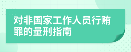 对非国家工作人员行贿罪的量刑指南