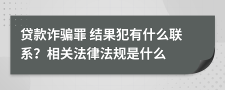 贷款诈骗罪 结果犯有什么联系？相关法律法规是什么