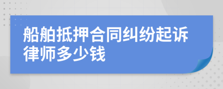船舶抵押合同纠纷起诉律师多少钱