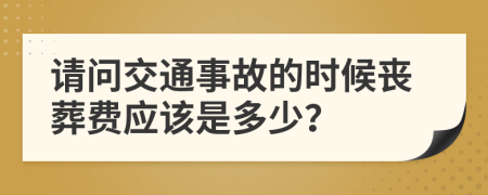 请问交通事故的时候丧葬费应该是多少？