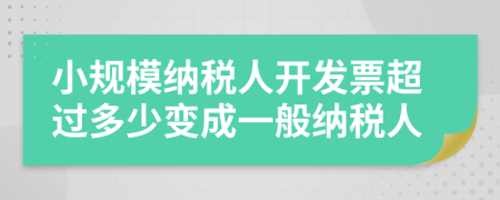 小规模纳税人开发票超过多少变成一般纳税人