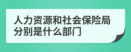 人力资源和社会保险局分别是什么部门