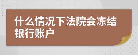 什么情况下法院会冻结银行账户