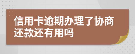 信用卡逾期办理了协商还款还有用吗