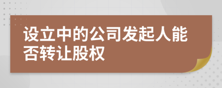 设立中的公司发起人能否转让股权