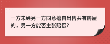 一方未经另一方同意擅自出售共有房屋的，另一方能否主张赔偿？