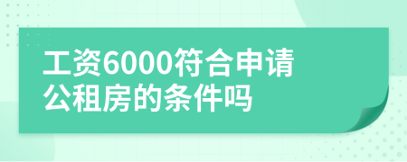 工资6000符合申请公租房的条件吗