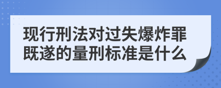 现行刑法对过失爆炸罪既遂的量刑标准是什么