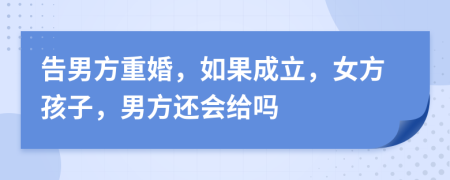 告男方重婚，如果成立，女方孩子，男方还会给吗